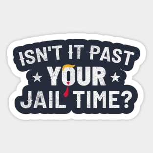 Isn't it past your jail time Sticker